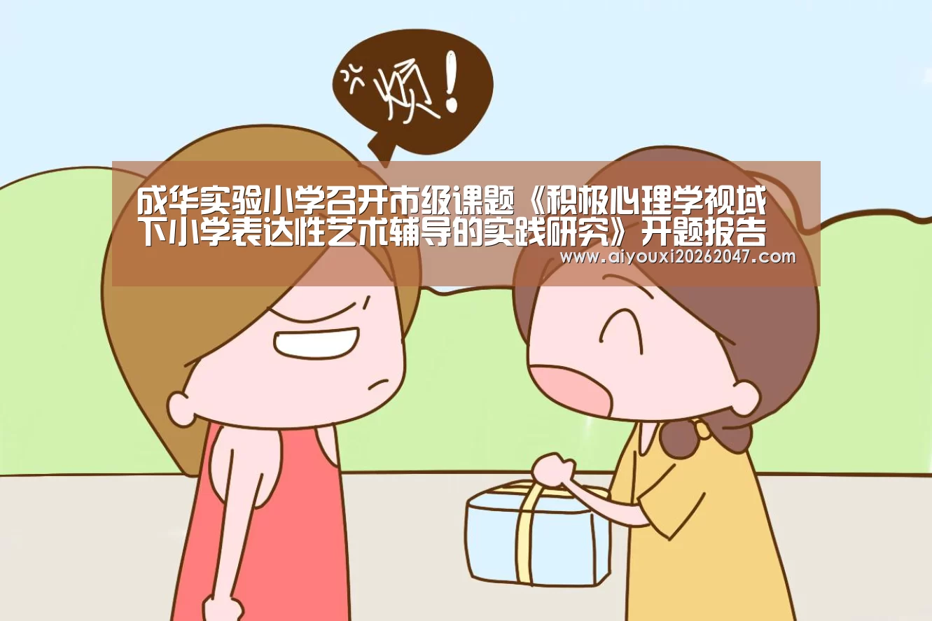 成华实验小学召开市级课题《积极心理学视域下小学表达性艺术辅导的实践研究》开题报告会|爱游戏官网(图2) 爱游戏官方