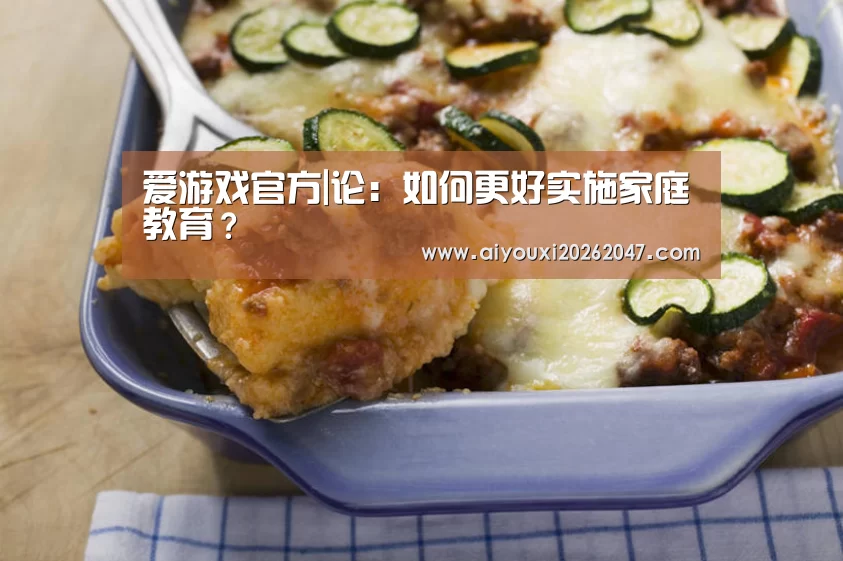 爱游戏官方|论:如何更好实施家庭教育?(图2) 爱游戏平台