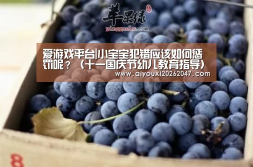 爱游戏平台|小宝宝犯错应该如何惩罚呢?(十一国庆节幼儿教育指导)(图3) 爱游戏官网